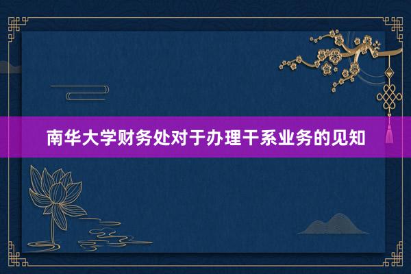 南华大学财务处对于办理干系业务的见知
