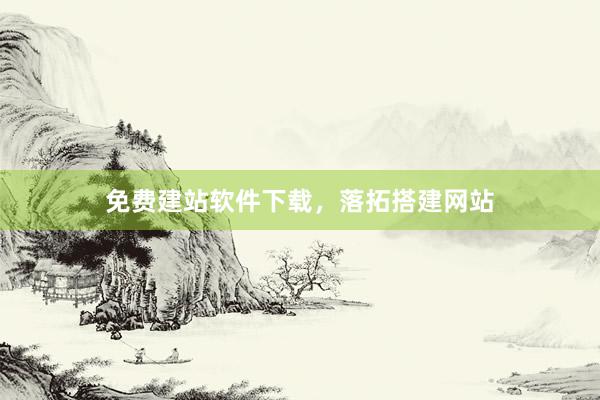 免费建站软件下载，落拓搭建网站